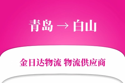 青岛到白山物流公司,青岛到白山货运,青岛至白山物流专线
