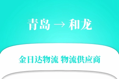 青岛到和龙物流公司,青岛到和龙货运,青岛至和龙物流专线