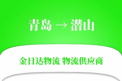 青岛到潜山物流公司,青岛到潜山货运,青岛至潜山物流专线