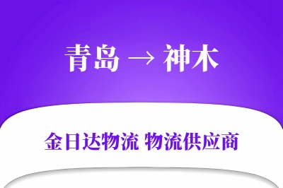 青岛到神木物流公司,青岛到神木货运,青岛至神木物流专线