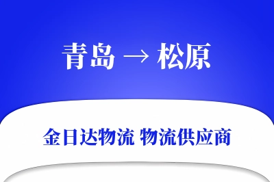 青岛到松原物流公司,青岛到松原货运,青岛至松原物流专线