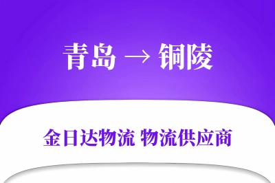 青岛到铜陵物流公司,青岛到铜陵货运,青岛至铜陵物流专线