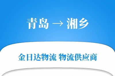 青岛到湘乡物流公司,青岛到湘乡货运,青岛至湘乡物流专线