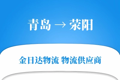 青岛到荥阳物流公司,青岛到荥阳货运,青岛至荥阳物流专线