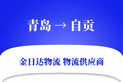 青岛到自贡物流公司,青岛到自贡货运,青岛至自贡物流专线